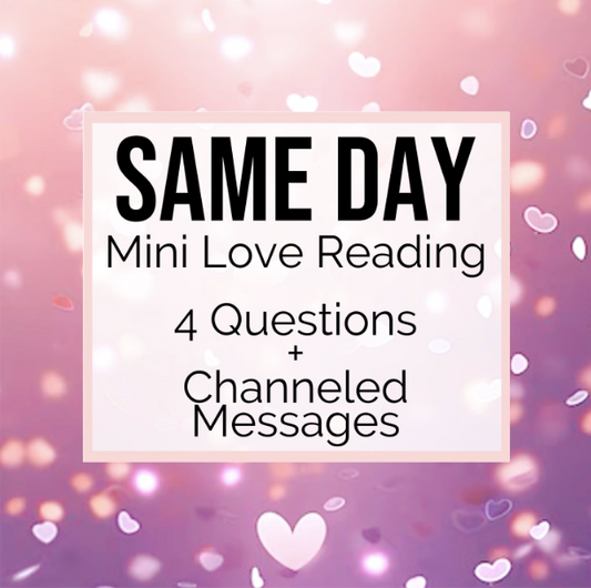 SAME DAY Mini Love Reading - 4 Questions PLUS 6 Channeled Messages!